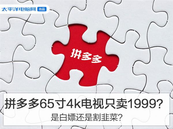拼多多65寸4k电视只卖1999？是白嫖还是割韭菜？