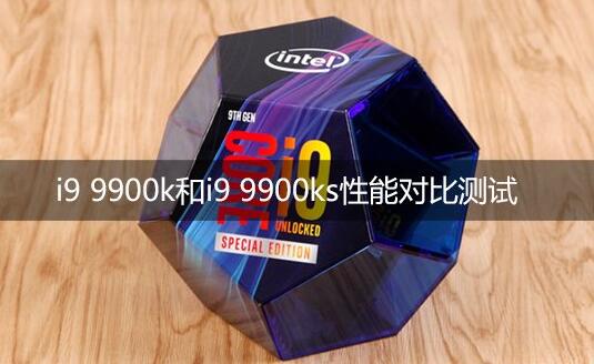 i9 9900k和i9 9900ks性能对比评测(一)：参数对比