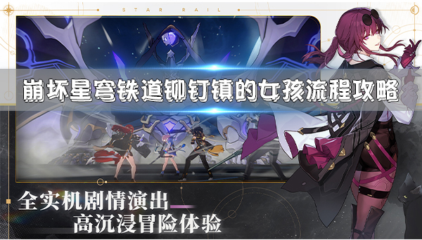 崩坏星穹铁道bilibili（崩坏星穹铁道铆钉镇的女孩流程攻略）