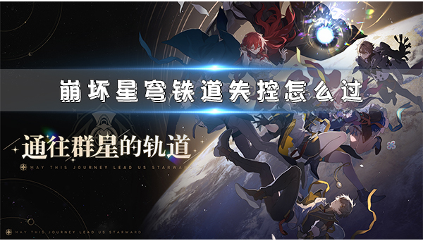 崩坏星穹铁道测试名额（崩坏星穹铁道失控怎么过）