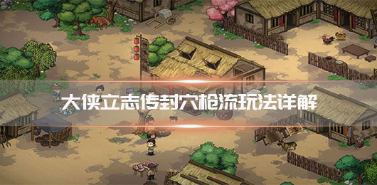 大侠立志传封穴枪流玩法详解