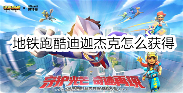 地铁跑酷里的杰克的哥哥是谁（地铁跑酷迪迦杰克怎么获得）