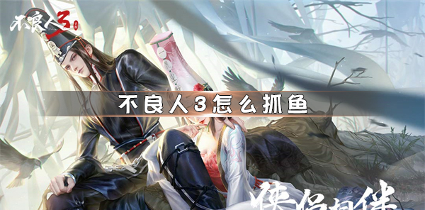 不良人3手游内测视频（不良人3怎么抓鱼）