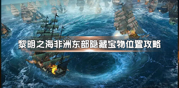 黎明之海手游（黎明之海非洲东部隐藏宝物位置攻略）
