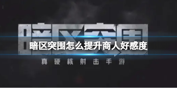 暗区突围怎么刷钱（暗区突围怎么提升商人好感度）