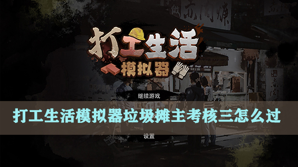 打工模拟1.6.6（打工生活模拟器垃圾摊主考核三怎么过）