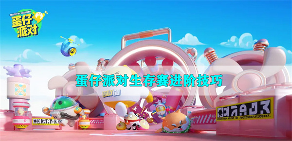 蛋仔派对ios手游下载（蛋仔派对生存赛进阶技巧）