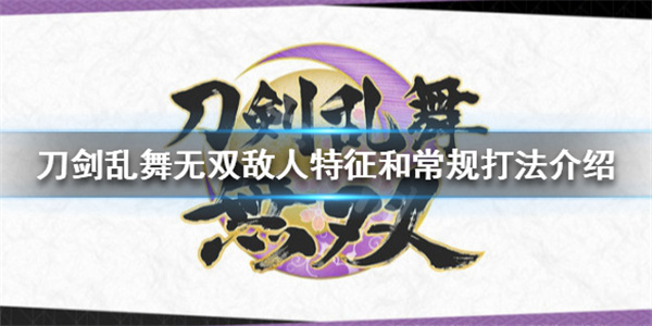 刀剑乱舞 一骑打（刀剑乱舞无双敌人特征和常规打法介绍）