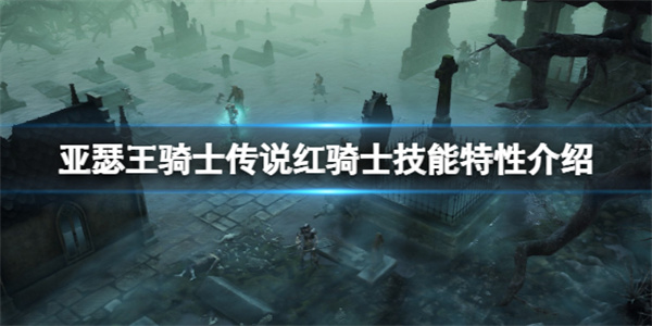 亚瑟王骑士传说攻略图（亚瑟王骑士传说红骑士技能特性介绍）