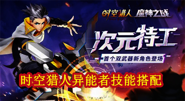 时空猎人角色技能介绍（时空猎人异能者技能搭配）