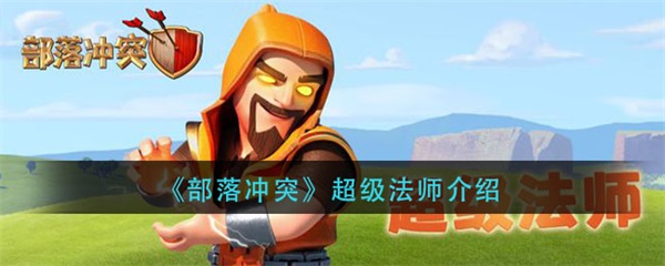 部落冲突超级法师怎么玩（部落冲突超级法师介绍）