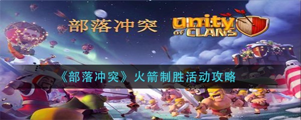 部落冲突火箭制胜活动怎么过视频（部落冲突火箭制胜活动攻略）
