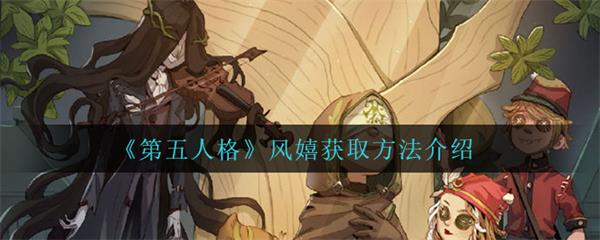 第五人格风衣（第五人格风嬉获取方法介绍）